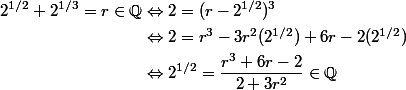 \begin {aligned}2^{1/2}+2^{1/3} = r \in \Q & \Leftrightarrow 2 = (r-2^{1/2})^3 \\ & \Leftrightarrow 2 = r^3 - 3r^2(2^{1/2}) + 6r - 2(2^{1/2})\\ &\Leftrightarrow 2 ^{1/2}= \frac{r^3+6r-2}{2+3r^2} \in \Q\end {aligned}